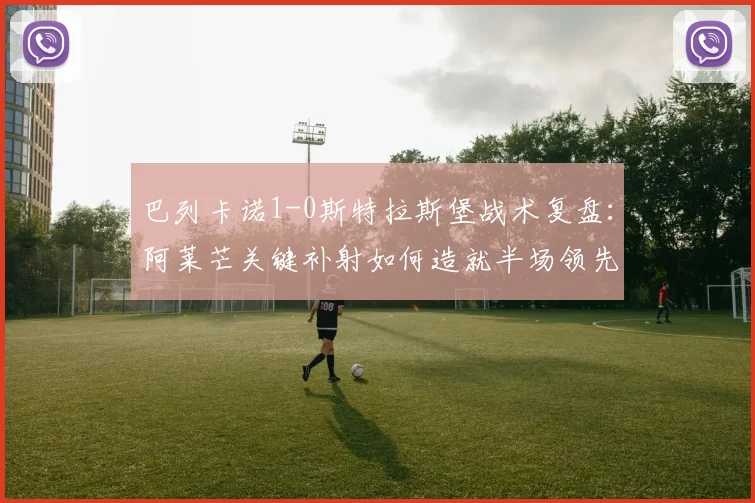 巴列卡诺1-0斯特拉斯堡战术复盘:阿莱芒关键补射如何造就半场领先优势